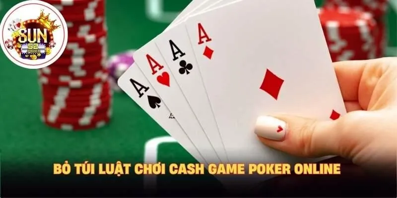 “Bỏ túi” luật chơi cash game poker online