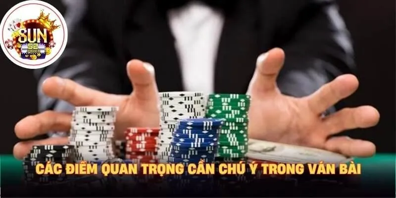 Các điểm quan trọng cần chú ý trong ván bài
