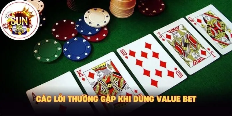 Các lỗi thường gặp khi dùng value bet