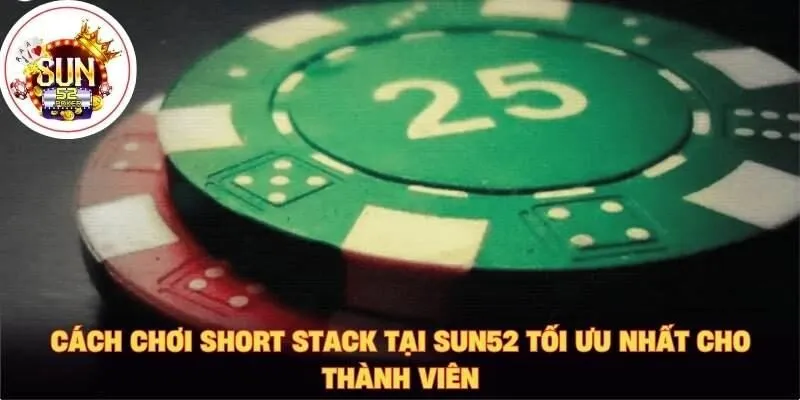 Cách chơi short stack tại Sun52