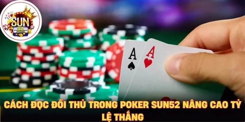Cách đọc đối thủ trong Poker Sun52