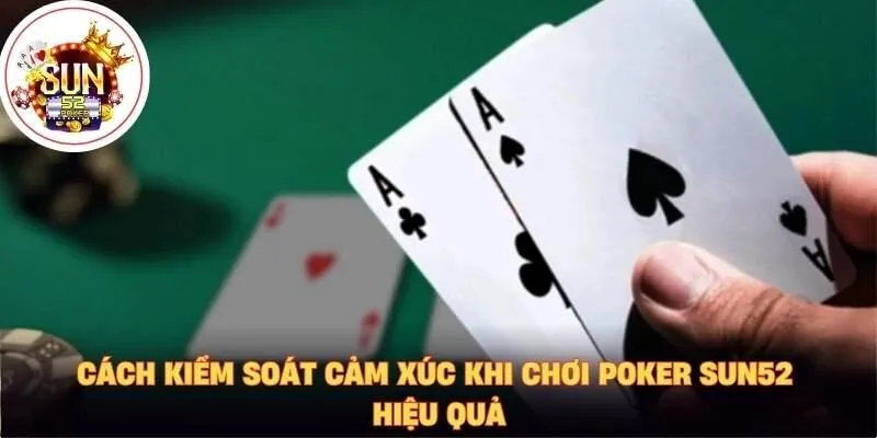Cách kiểm soát cảm xúc khi chơi poker Sun52