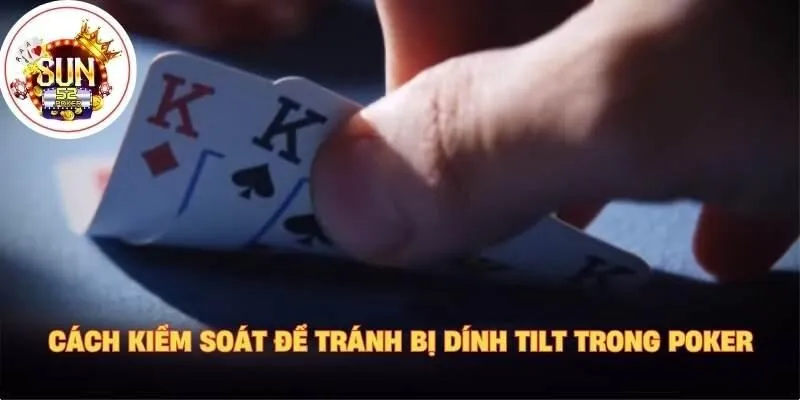 Cách kiểm soát để tránh bị dính tilt trong poker