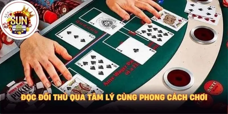 Đọc đối thủ qua tâm lý cùng phong cách chơi