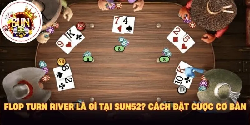 Flop Turn River là gì tại Sun52