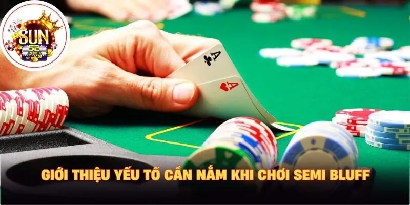 Giới thiệu yếu tố cần nắm khi chơi semi bluff