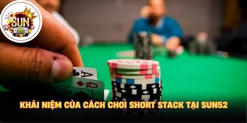 Khái niệm của cách choi short stack tại Sun52