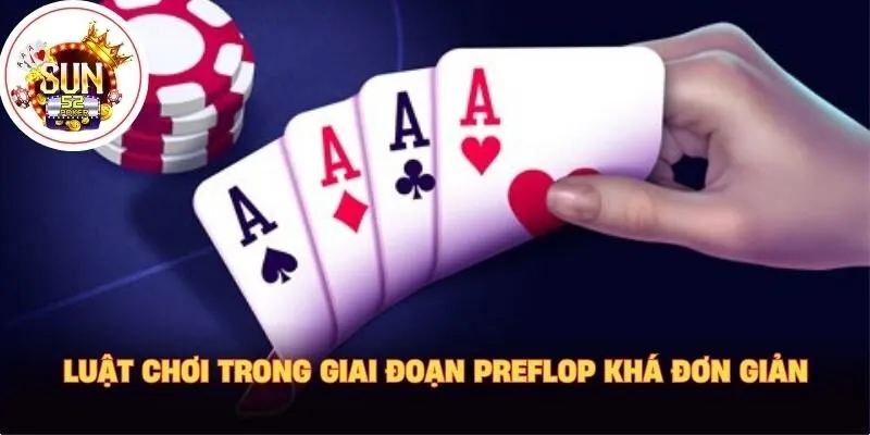 Luật chơi trong giai đoạn Preflop khá đơn giản