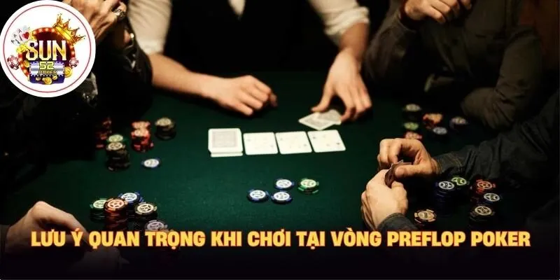 Lưu ý quan trọng khi chơi tại vòng Preflop Poker