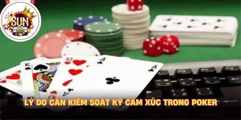 Lý do cần kiểm soát kỹ cảm xúc trong poker