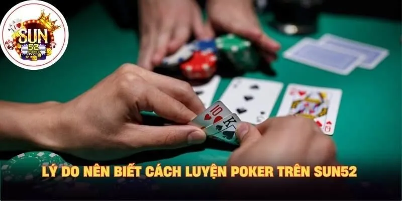 Lý do nên biết cách luyện poker trên sun52