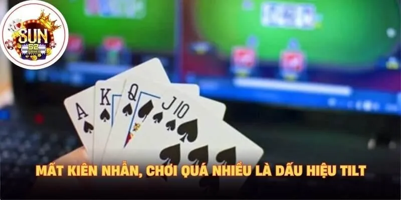 Mất kiên nhẫn, chơi quá nhiều là dấu hiệu tilt