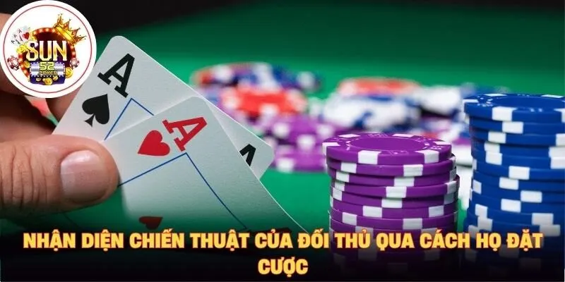 Nhận diện chiến thuật của đối thủ qua cách họ đặt cược