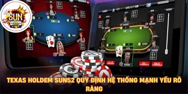 Texas Holdem Sun52 quy định hệ thống mạnh yếu rõ ràng