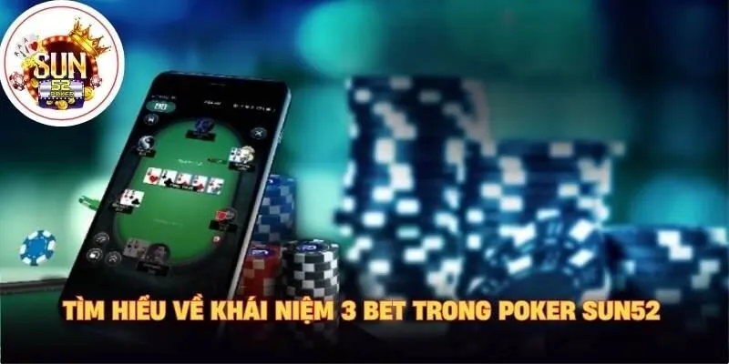 Tìm hiểu về khái niệm 3 bet trong poker sun52