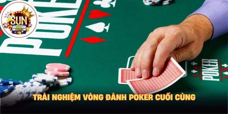 Trải nghiệm vòng đánh Poker cuối cùng