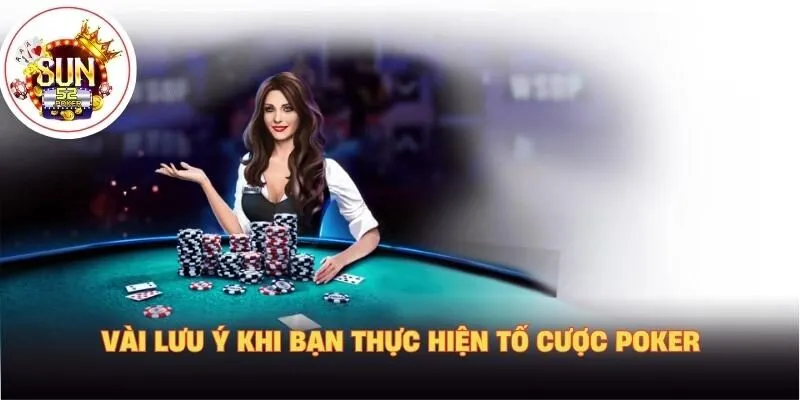 Vài lưu ý khi bạn thực hiện tố cược Poker
