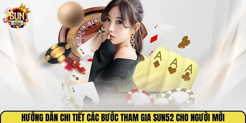 Hướng dẫn chi tiết các bước tham gia Sun52 cho người mới