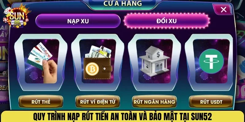 Quy trình nạp rút tiền an toàn và bảo mật tại Sun52